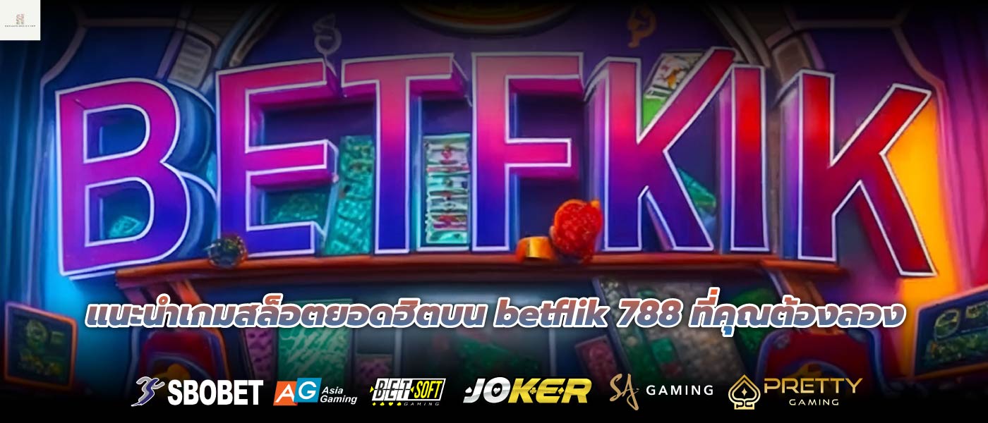 แนะนำเกมสล็อตยอดฮิตบน betflik 788 ที่คุณต้องลอง